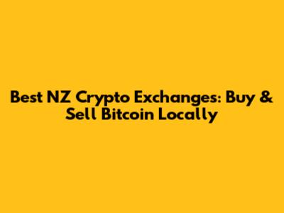 Best NZ Crypto Exchanges: Buy & Sell Bitcoin Locally