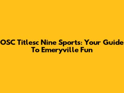 OSC Titlesc Nine Sports: Your Guide To Emeryville Fun