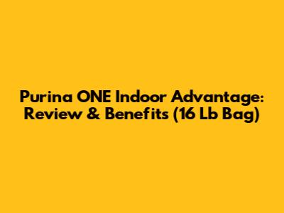 Purina ONE Indoor Advantage: Review & Benefits (16 Lb Bag)